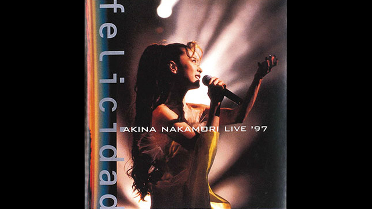 Ｆｅｌｉｃｉｄａｄ ＡＫＩＮＡ ＮＡＫＡＭＯＲＩ ＬＩＶＥ ’97