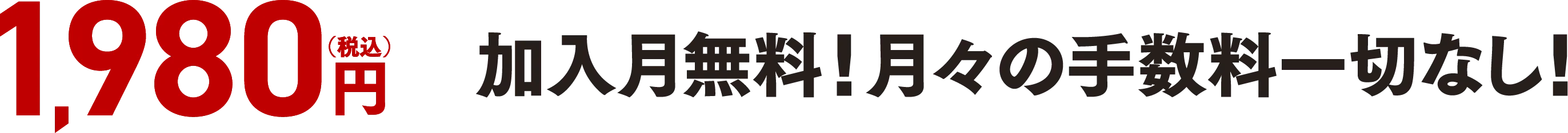 1,980円 (税込)加入月無料！追加料金は一切なし！