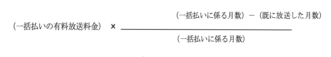 (一括払いの有料放送料金)×{{（一括払いに係る月数）-（既に放送した月数）} ÷ （一括払いに係る月数）}