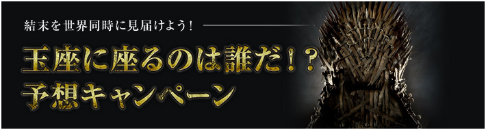『ゲーム・オブ・スローンズ 最終章』玉座に座るのは誰だ！？予想 キャンペーン