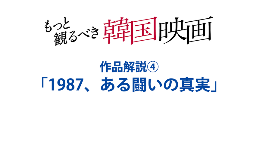 『1987、ある闘いの真実』(2017)　特集：もっと観るべき韓国映画 全作品解説④（文／岡本敦史）